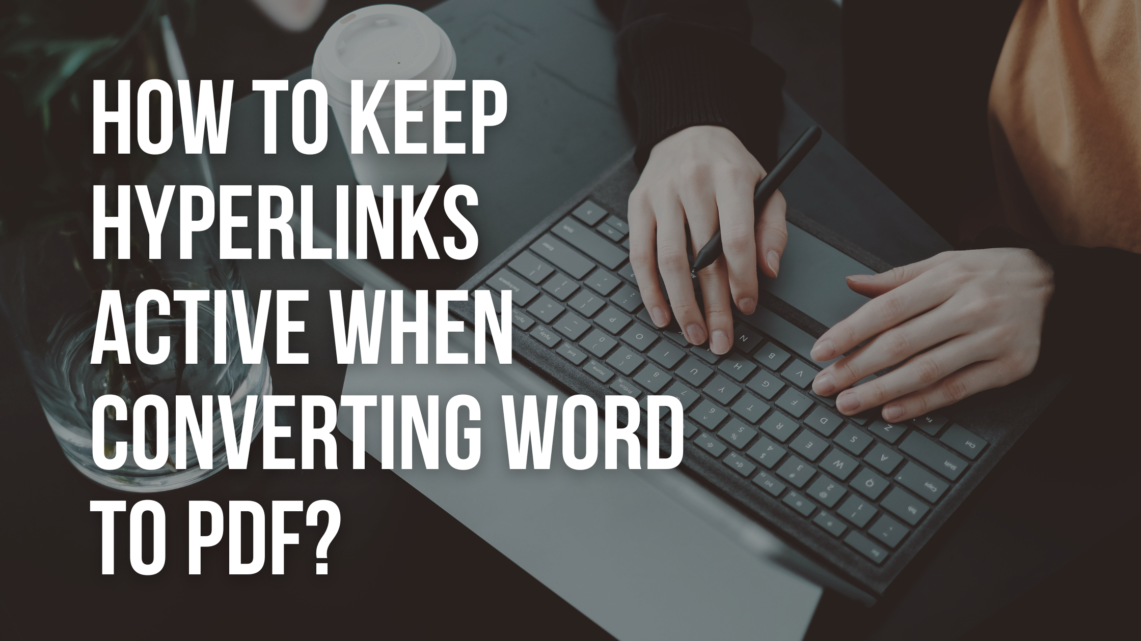 How to Keep Hyperlinks Active When Converting Word to PDF?